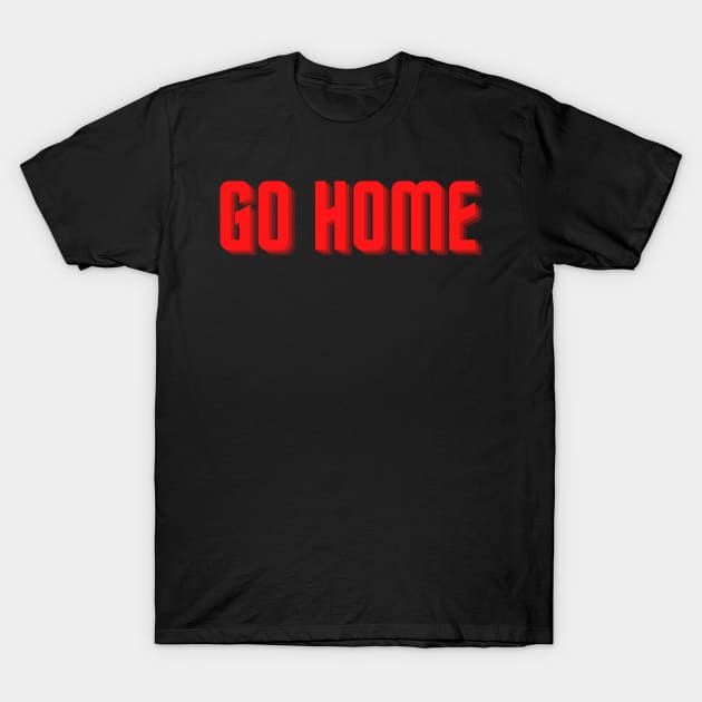 go home T-Shirt by Tees by broke